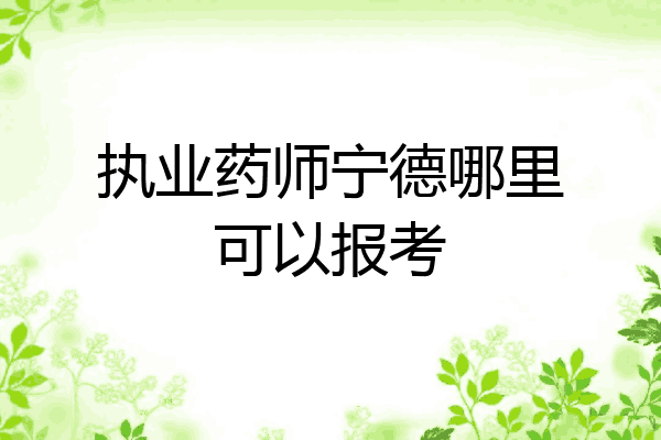 执业药师宁德哪里可以报考