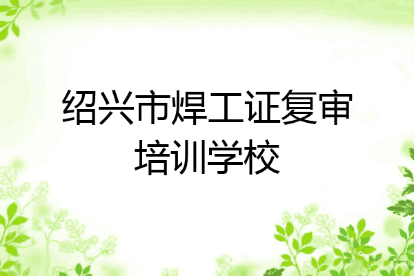 绍兴市焊工证复审培训学校