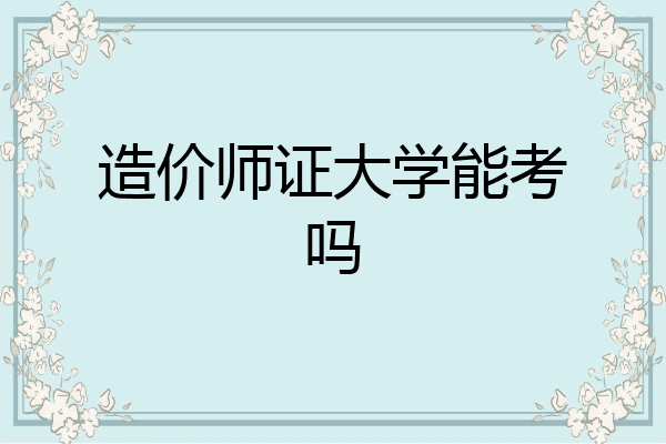 造价师证大学能考吗