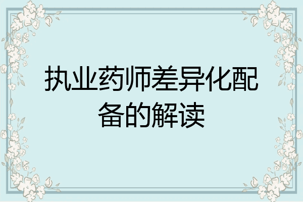 执业药师差异化配备的解读