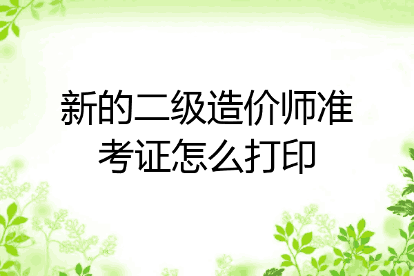 新的二级造价师准考证怎么打印