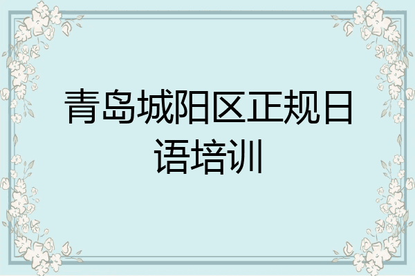 青岛城阳区正规日语培训
