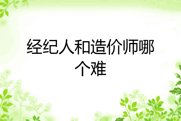 经纪人和造价师哪个难