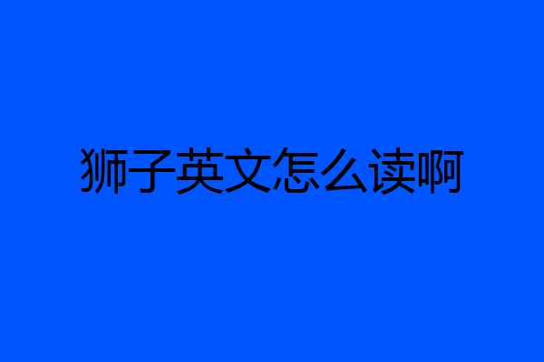 狮子英文怎么读啊