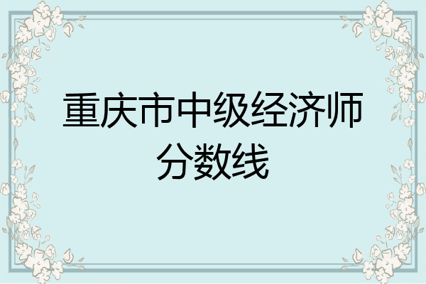 重庆市中级经济师分数线