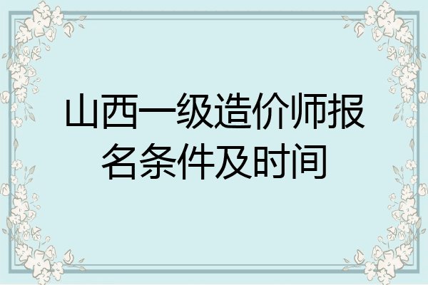 山西一级造价师报名条件及时间