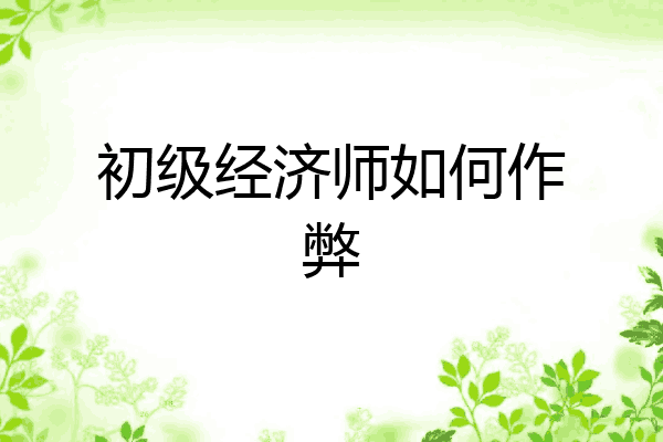 初级经济师如何作弊