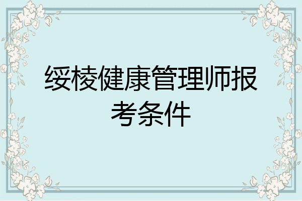 绥棱健康管理师报考条件