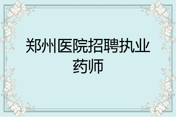 郑州医院招聘执业药师