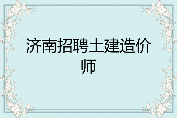 济南招聘土建造价师