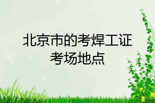 北京市的考焊工证考场地点