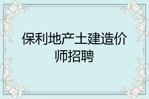 保利地产土建造价师招聘
