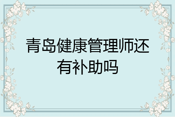 青岛健康管理师还有补助吗
