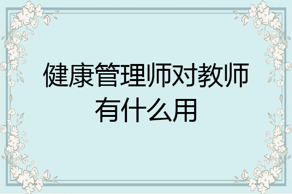 健康管理师对教师有什么用