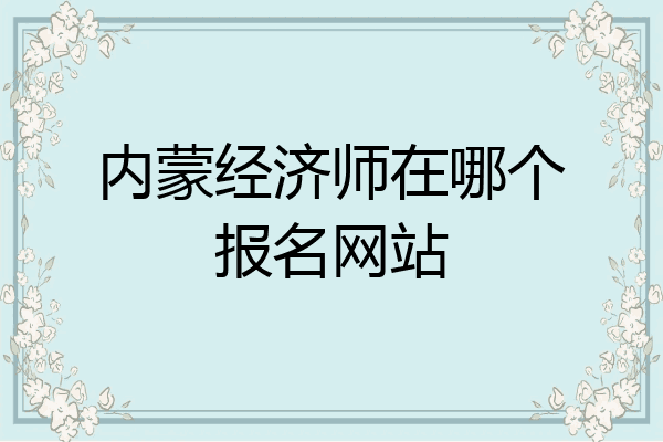 内蒙经济师在哪个报名网站