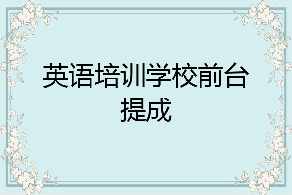 英语培训学校前台提成