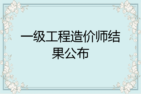 一级工程造价师结果公布