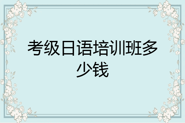 考级日语培训班多少钱