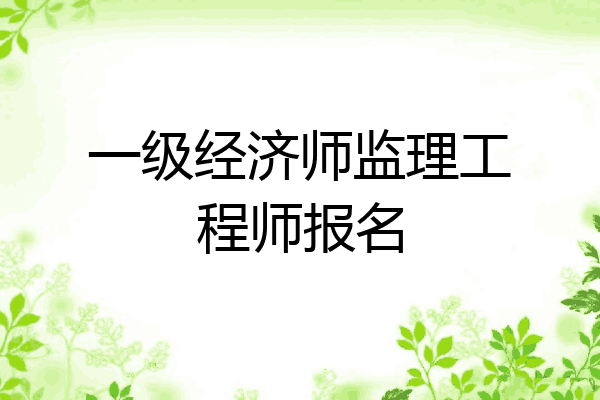 一级经济师监理工程师报名