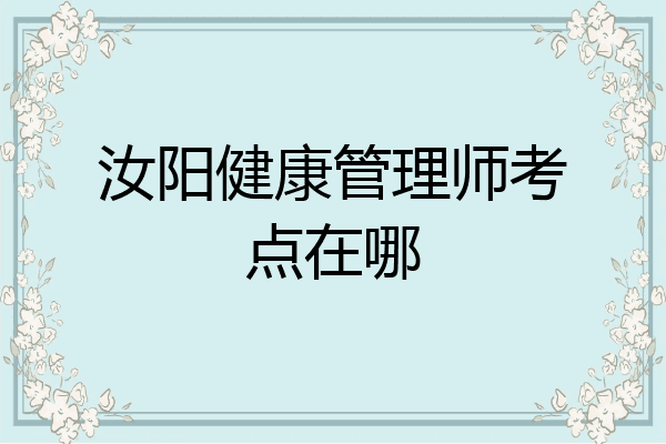汝阳健康管理师考点在哪