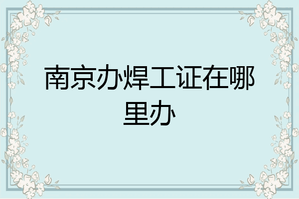 南京办焊工证在哪里办