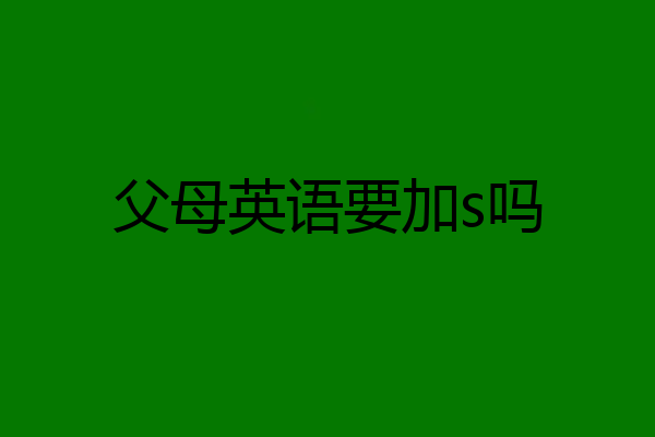 父母英语要加s吗