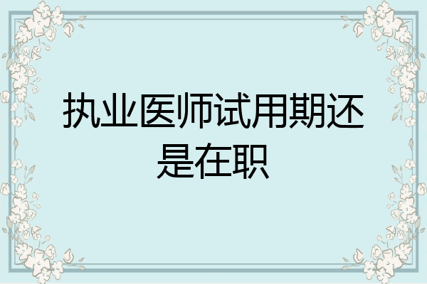 执业医师试用期还是在职
