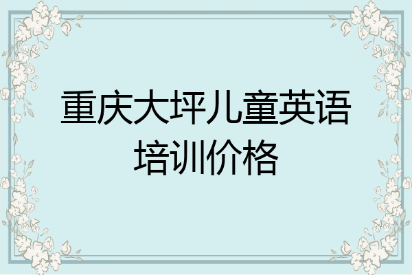 重庆大坪儿童英语培训价格