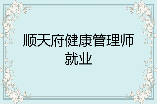 顺天府健康管理师就业