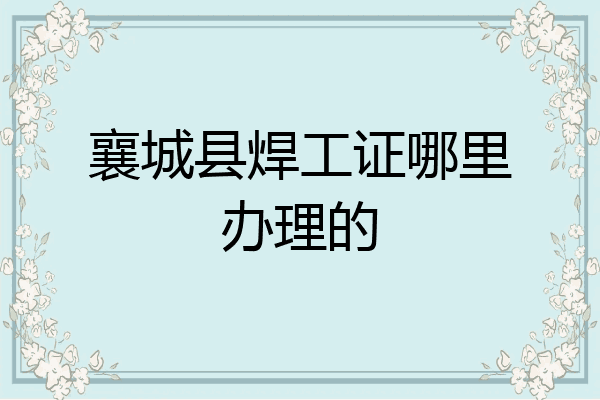 襄城县焊工证哪里办理的