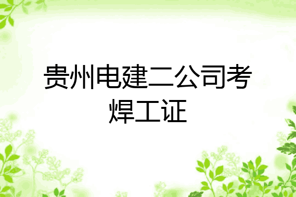 贵州电建二公司考焊工证