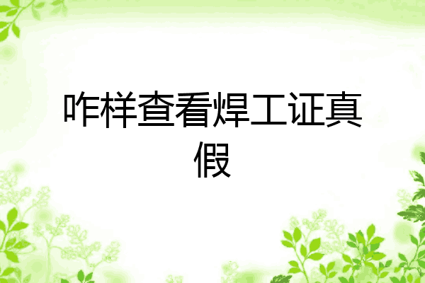 咋样查看焊工证真假