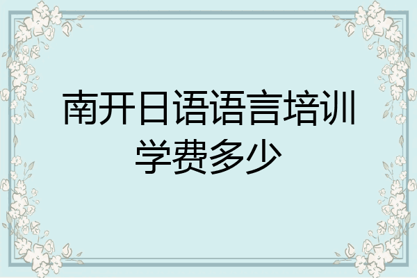 南开日语语言培训学费多少