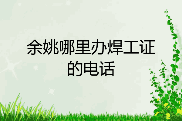 余姚哪里办焊工证的电话