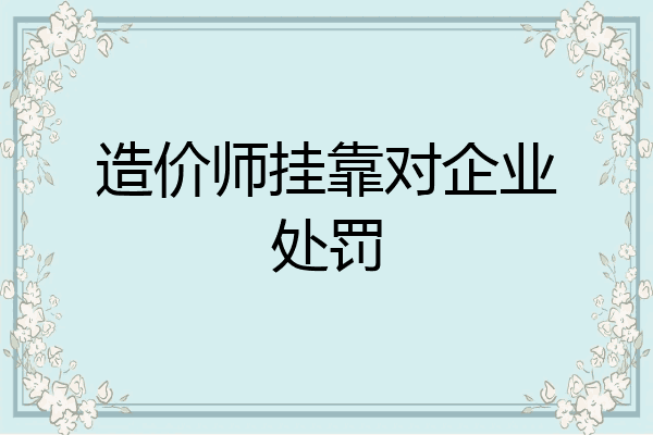 造价师挂靠对企业处罚
