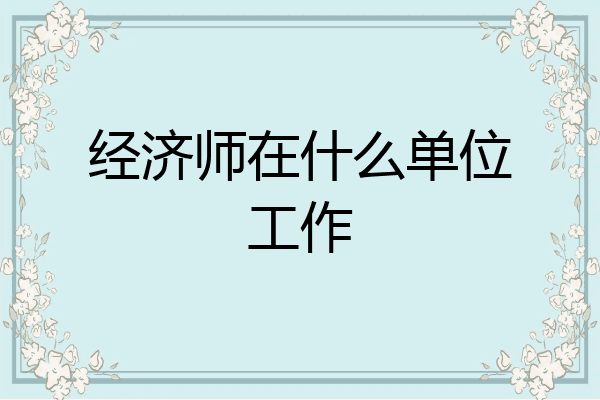 经济师在什么单位工作