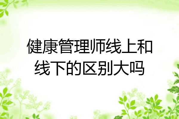 健康管理师线上和线下的区别大吗
