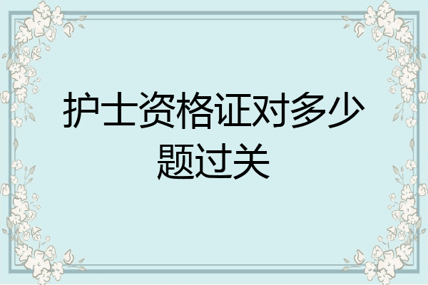 护士资格证对多少题过关