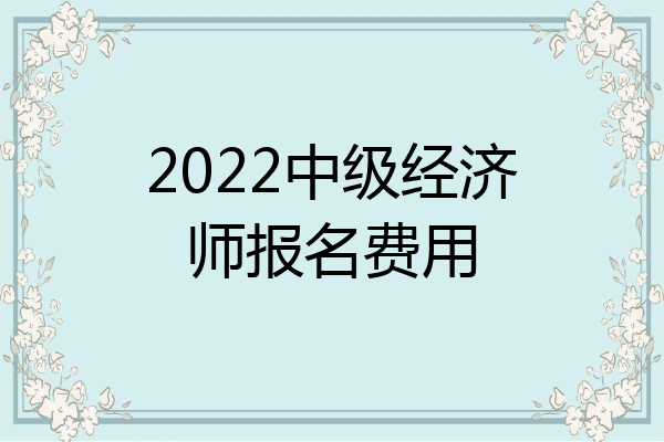 2022中级经济师报名费用