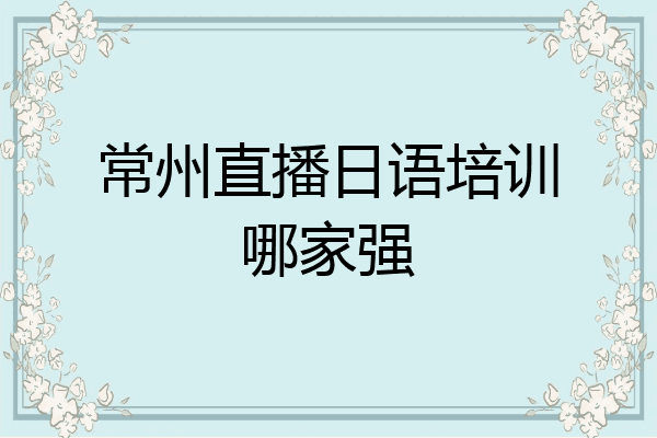 常州直播日语培训哪家强