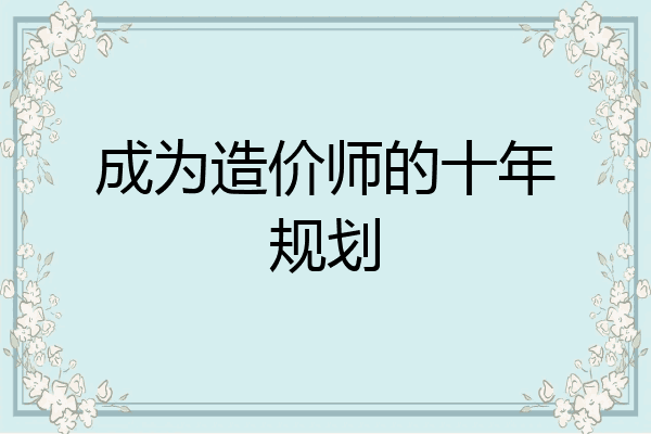 成为造价师的十年规划