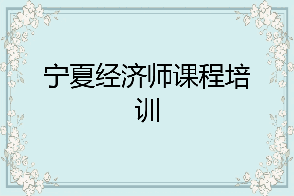 宁夏经济师课程培训