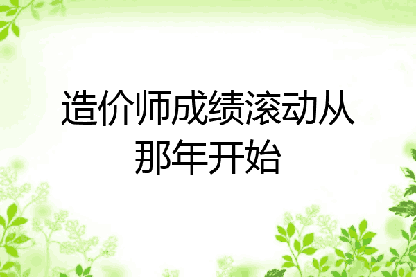 造价师成绩滚动从那年开始
