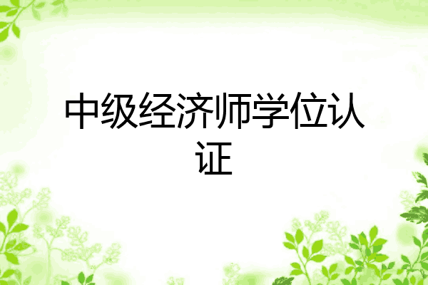 中级经济师学位认证