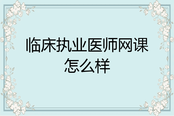 临床执业医师网课怎么样