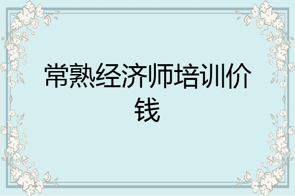 常熟经济师培训价钱