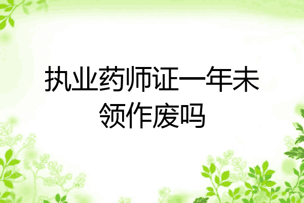 执业药师证一年未领作废吗
