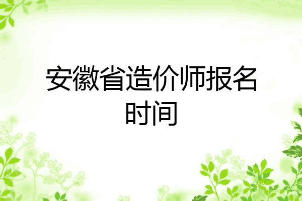 安徽省造价师报名时间