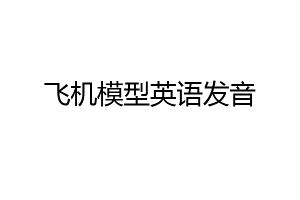 飞机模型英语发音