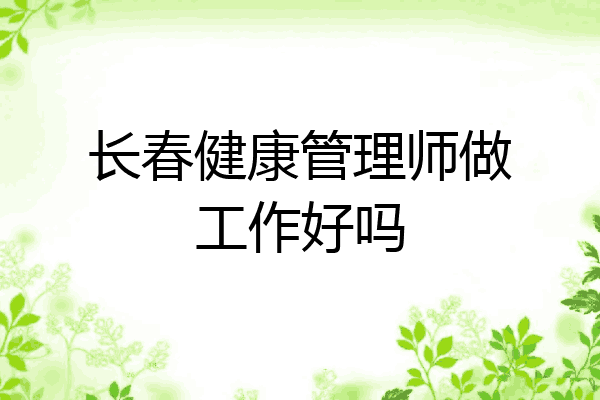 长春健康管理师做工作好吗